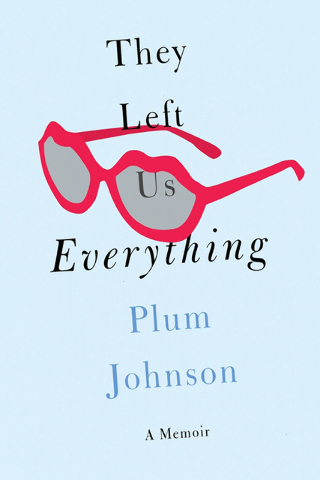 “They Left Us Everything” by Plum Johnson, c.2016, Putnam, $26, 279 pages